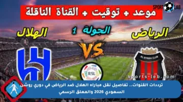 ترددات القنوات.. تفاصيل نقل مباراة الهلال ضد الرياض في دوري روشن السعودي 2026 والمعلق الرسمي